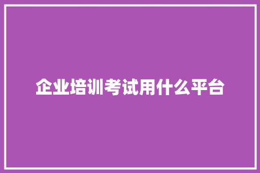 企业培训考试用什么平台