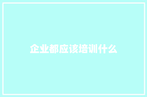 企业都应该培训什么 未命名