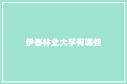 伊春林业大学有哪些