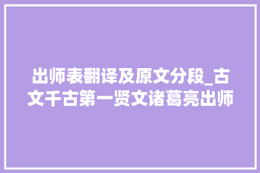 出师表翻译及原文分段_古文千古第一贤文诸葛亮出师表全文翻译音频拼音版