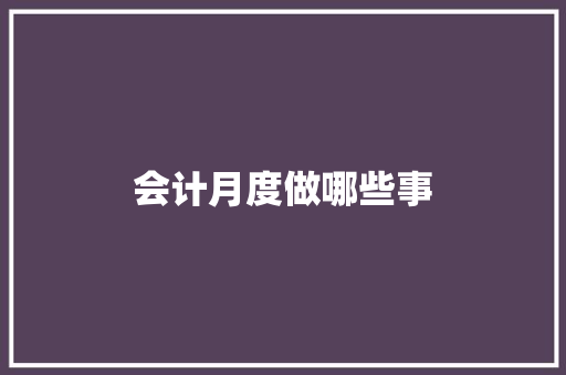 会计月度做哪些事 未命名