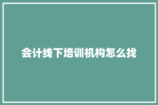 会计线下培训机构怎么找 未命名