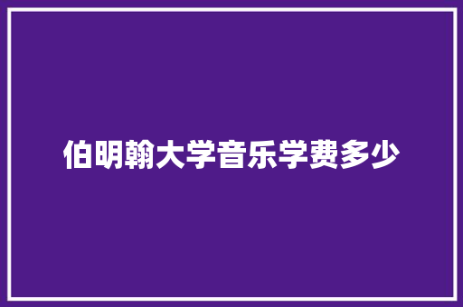 伯明翰大学音乐学费多少