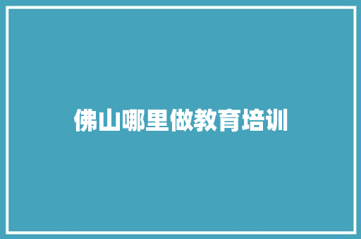 佛山哪里做教育培训