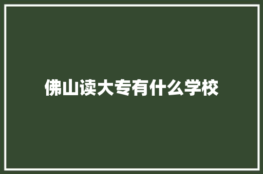 佛山读大专有什么学校 未命名