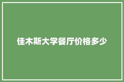 佳木斯大学餐厅价格多少