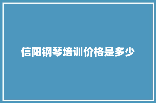 信阳钢琴培训价格是多少 未命名