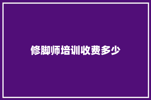 修脚师培训收费多少