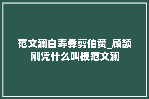 范文澜白寿彝剪伯赞_顾颉刚凭什么叫板范文澜