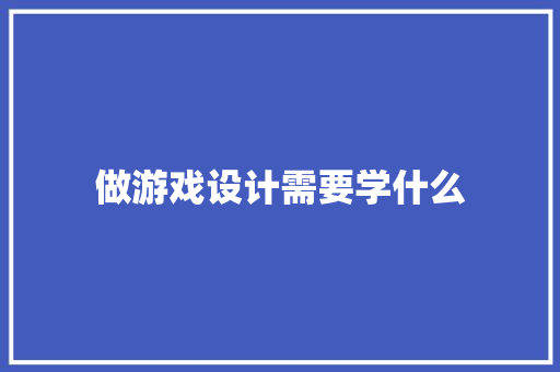 做游戏设计需要学什么 未命名