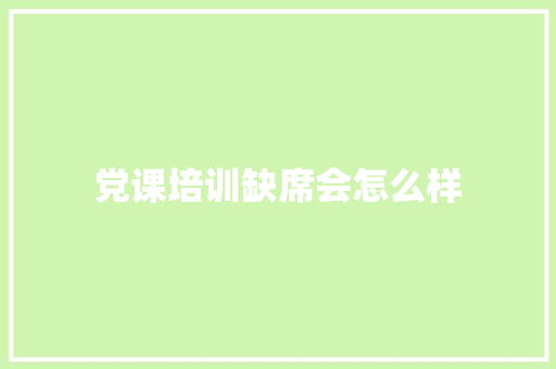 党课培训缺席会怎么样 未命名