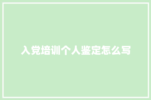 入党培训个人鉴定怎么写