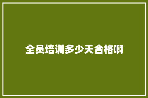 全员培训多少天合格啊 未命名