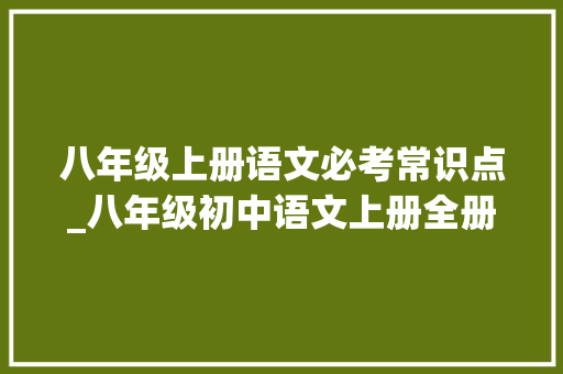 八年级上册语文必考常识点_八年级初中语文上册全册常识点归纳总结