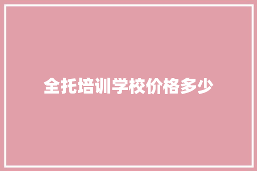 全托培训学校价格多少 未命名