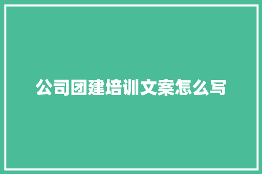 公司团建培训文案怎么写 未命名