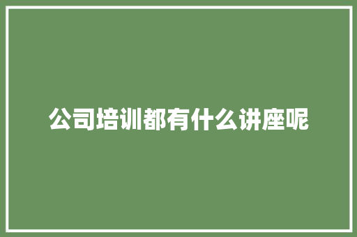 公司培训都有什么讲座呢