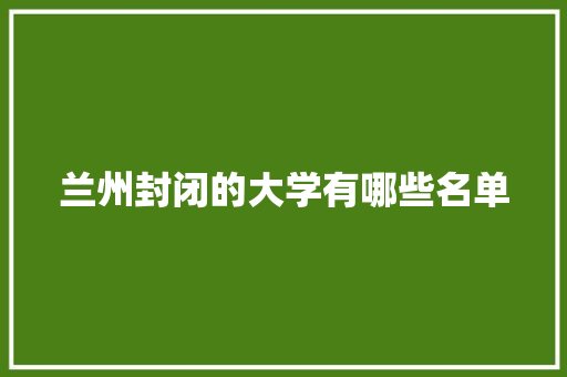 兰州封闭的大学有哪些名单 未命名