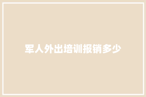 军人外出培训报销多少