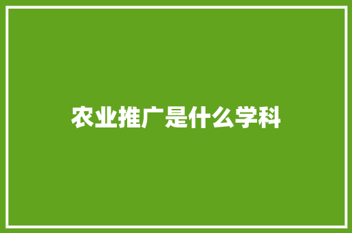 农业推广是什么学科