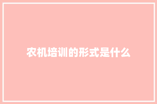 农机培训的形式是什么