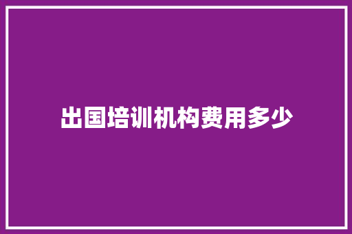 出国培训机构费用多少 未命名