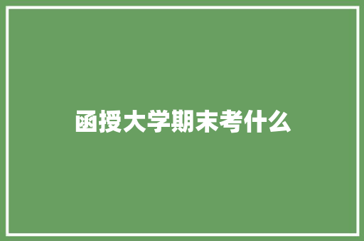 函授大学期末考什么