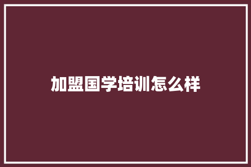 加盟国学培训怎么样 未命名