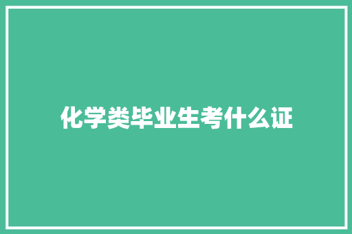 化学类毕业生考什么证 未命名