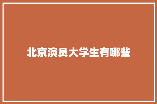 北京演员大学生有哪些