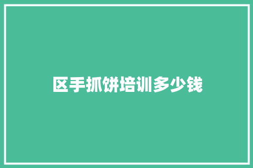 区手抓饼培训多少钱 未命名