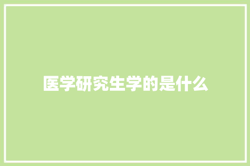 医学研究生学的是什么 未命名