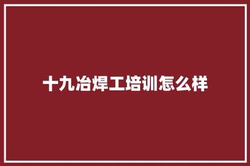 十九冶焊工培训怎么样 未命名