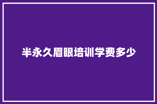 半永久眉眼培训学费多少