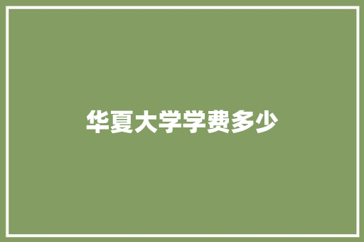 华夏大学学费多少