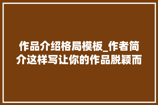 作品介绍格局模板_作者简介这样写让你的作品脱颖而出