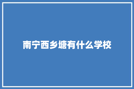 南宁西乡塘有什么学校 未命名