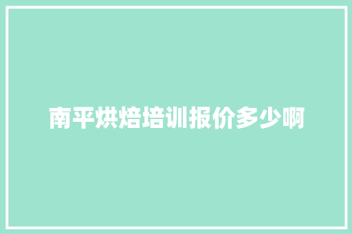 南平烘焙培训报价多少啊