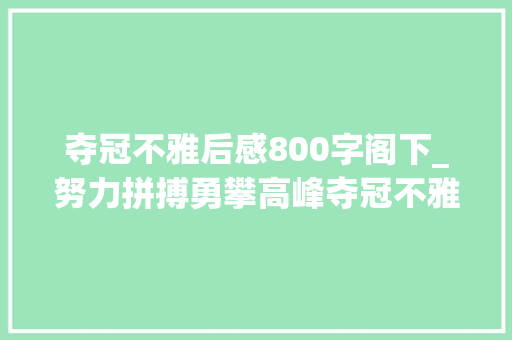 夺冠不雅后感800字阁下_努力拼搏勇攀高峰夺冠不雅观后感