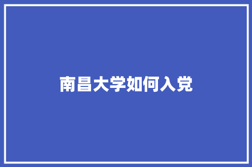 南昌大学如何入党