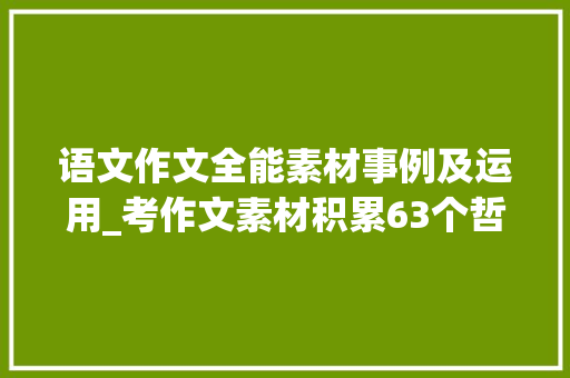 语文作文全能素材事例及运用_考作文素材积累63个哲理故事及写作启示 综述范文