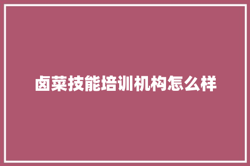 卤菜技能培训机构怎么样 未命名