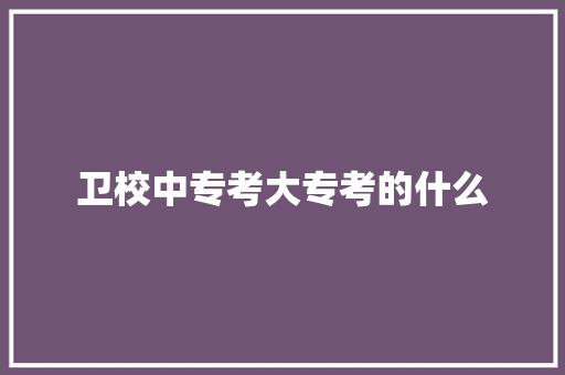 卫校中专考大专考的什么 未命名