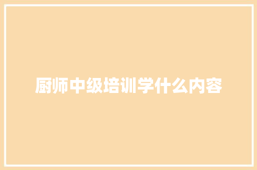 厨师中级培训学什么内容 未命名