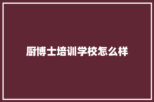 厨博士培训学校怎么样 未命名