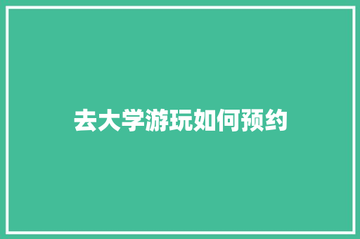 去大学游玩如何预约