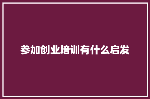 参加创业培训有什么启发