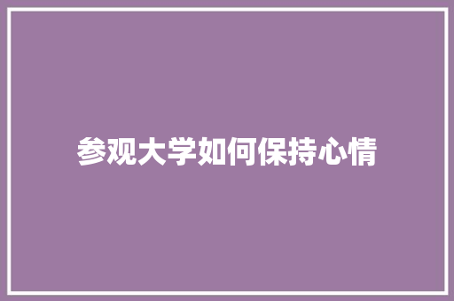 参观大学如何保持心情 未命名