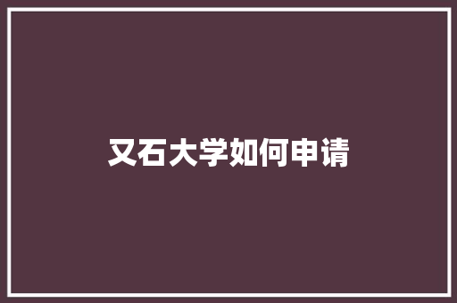 又石大学如何申请 未命名