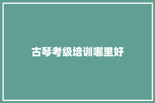 古琴考级培训哪里好 未命名